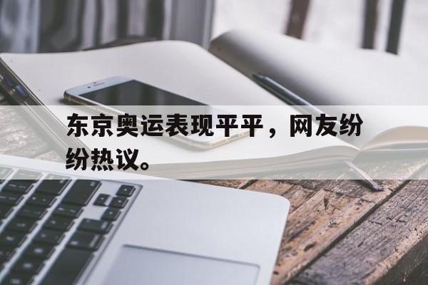 乐鱼app-东京奥运表现平平，网友纷纷热议。