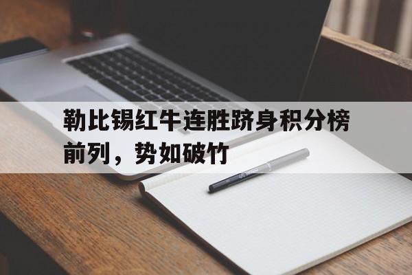乐鱼官网-勒比锡红牛连胜跻身积分榜前列，势如破竹
