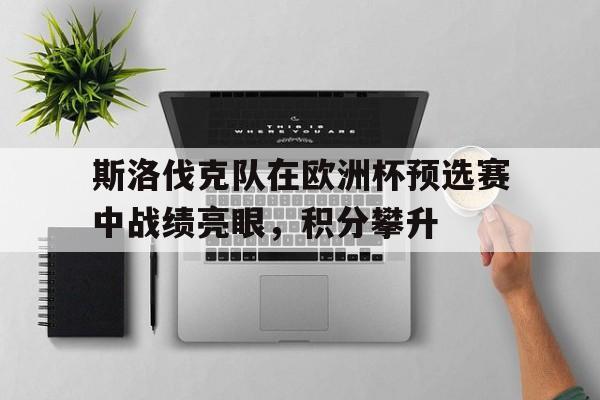 乐鱼-斯洛伐克队在欧洲杯预选赛中战绩亮眼，积分攀升
